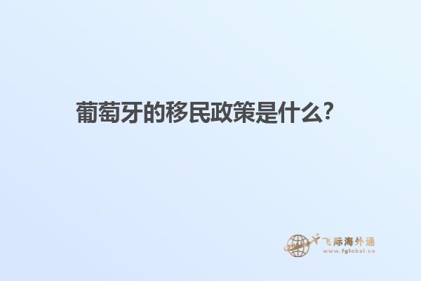 葡萄牙的移民政策是什么？