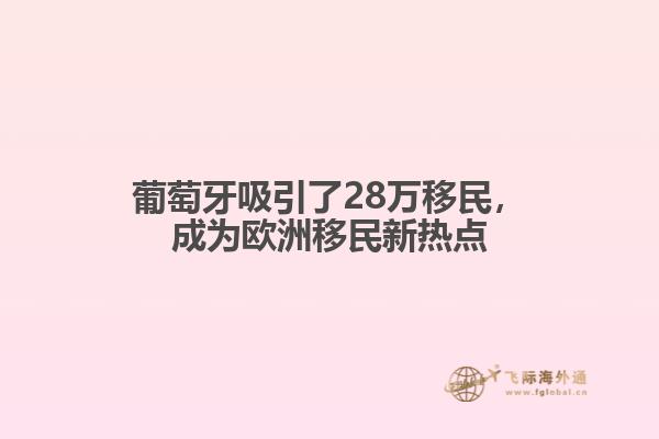 葡萄牙吸引了28万移民，成为欧洲移民新热点