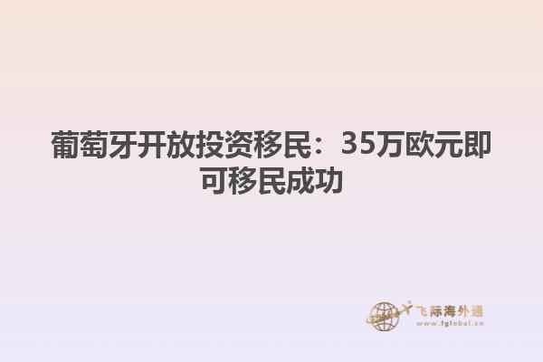 葡萄牙开放投资移民：35万欧元即可移民成功