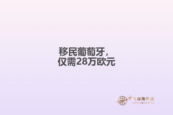 移民葡萄牙，仅需28万欧元