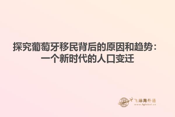 探究葡萄牙移民背后的原因和趋势：一个新时代的人口变迁