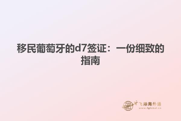 移民葡萄牙的d7签证：一份细致的指南