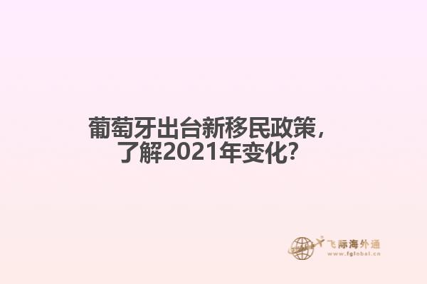 葡萄牙出台新移民政策，了解2021年变化？