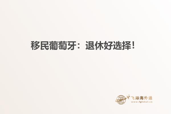 移民葡萄牙：退休好选择！