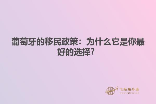 葡萄牙的移民政策：为什么它是你最好的选择？