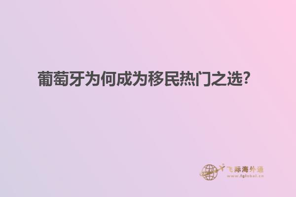 葡萄牙为何成为移民热门之选？