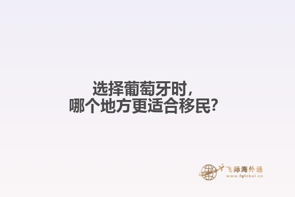 选择葡萄牙时，哪个地方更适合移民？