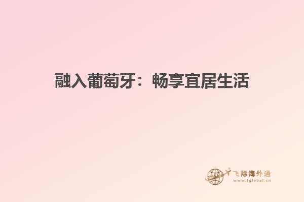融入葡萄牙：畅享宜居生活