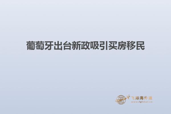 葡萄牙出台新政吸引买房移民