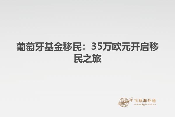 葡萄牙基金移民：35万欧元开启移民之旅