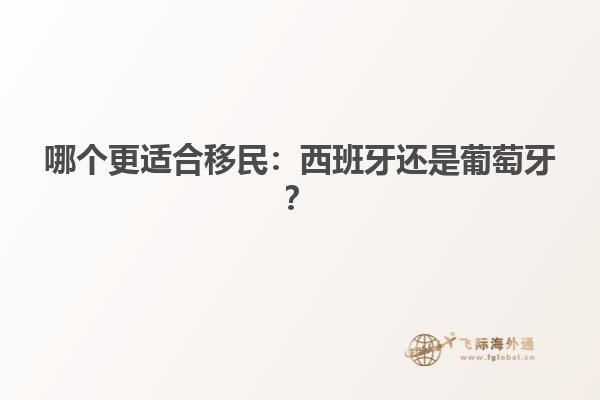 哪个更适合移民：西班牙还是葡萄牙？