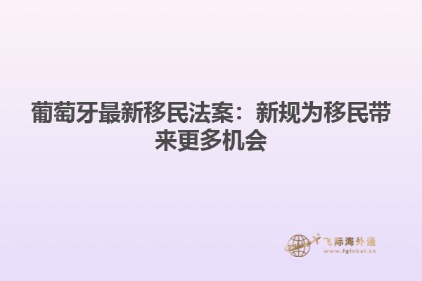 葡萄牙最新移民法案：新规为移民带来更多机会