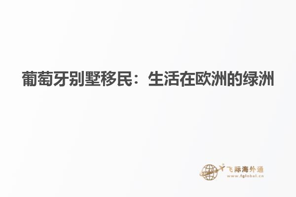 葡萄牙别墅移民：生活在欧洲的绿洲