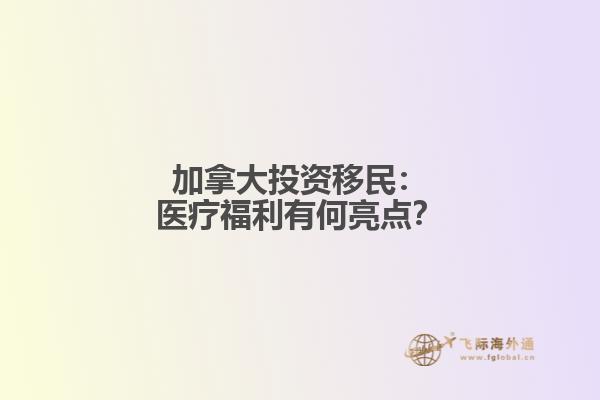 加拿大投资移民：医疗福利有何亮点？