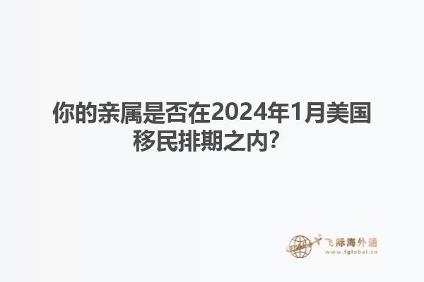 你的亲属是否在2024年1月美国移民排期之内？