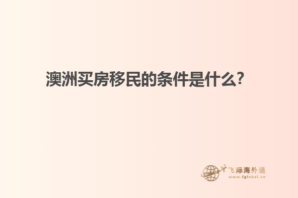 澳洲买房移民的条件是什么？