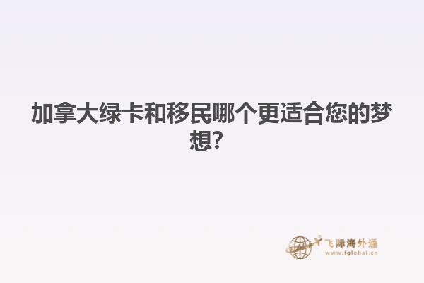 加拿大绿卡和移民哪个更适合您的梦想？