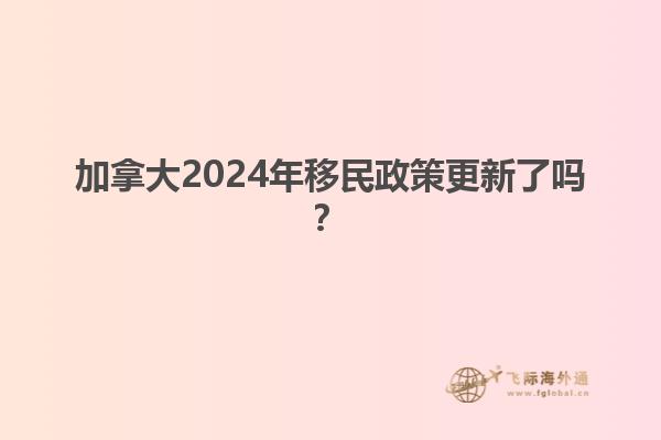 加拿大2024年移民政策更新了吗？