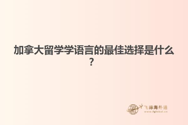 加拿大留学学语言的最佳选择是什么？