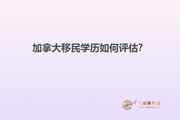 加拿大移民学历如何评估？