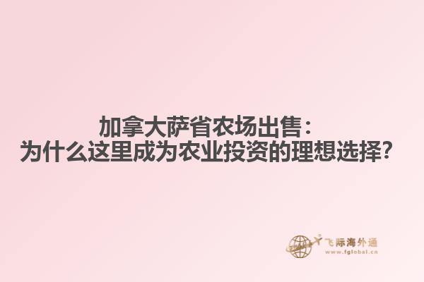 加拿大萨省农场出售：为什么这里成为农业投资的理想选择？