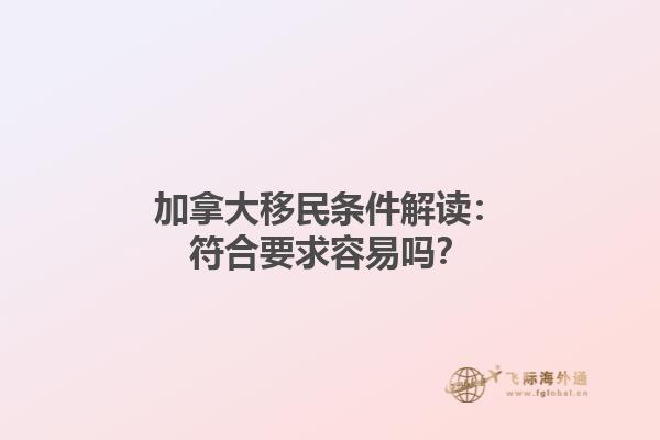 加拿大移民条件解读：符合要求容易吗？