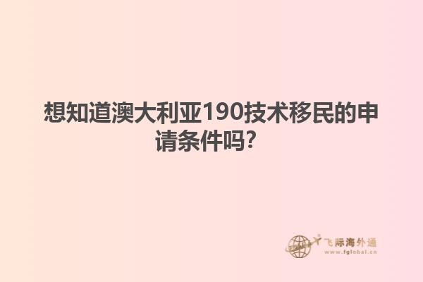 想知道澳大利亚190技术移民的申请条件吗？