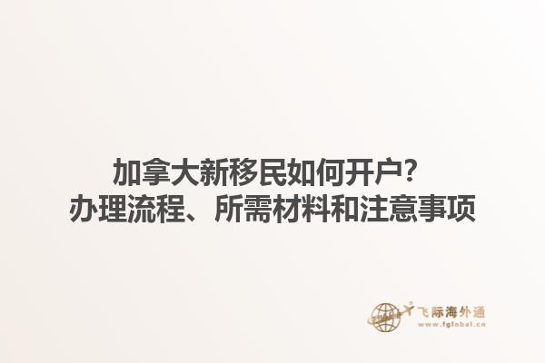 加拿大新移民如何开户？办理流程、所需材料和注意事项