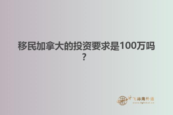 移民加拿大的投资要求是100万吗？