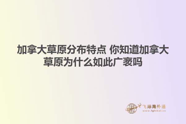 加拿大草原分布特点 你知道加拿大草原为什么如此广袤吗