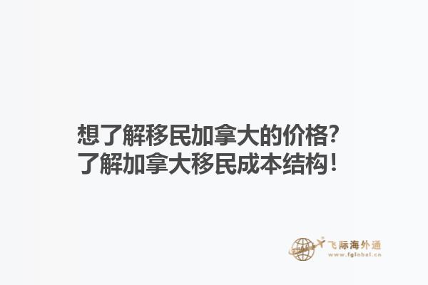 想了解移民加拿大的价格？了解加拿大移民成本结构！