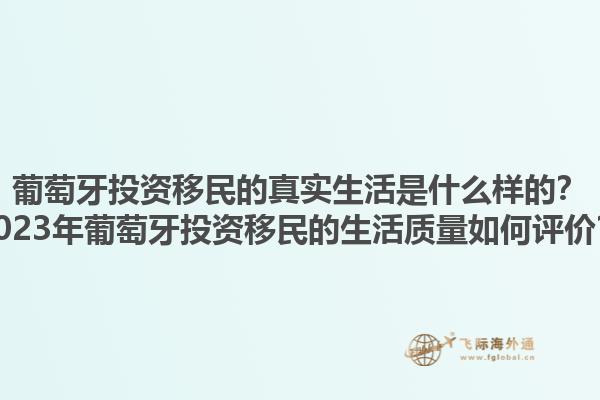 葡萄牙投资移民的真实生活是什么样的？2023年葡萄牙投资移民的生活质量如何评价？1.jpg