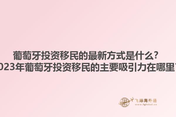 葡萄牙投资移民的最新方式是什么？2023年葡萄牙投资移民的主要吸引力在哪里？1.jpg