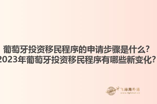 葡萄牙投资移民程序的申请步骤是什么？2023年葡萄牙投资移民程序有哪些新变化？1.jpg
