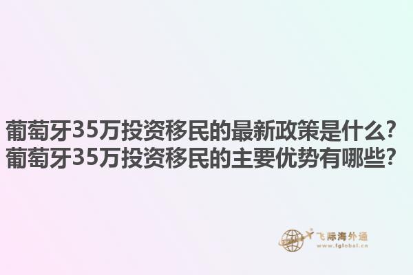 葡萄牙35万投资移民的最新政策是什么？葡萄牙35万投资移民的主要优势有哪些？1.jpg