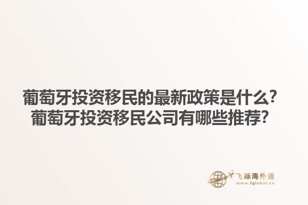 葡萄牙投资移民的最新政策是什么？葡萄牙投资移民公司有哪些推荐？1.jpg