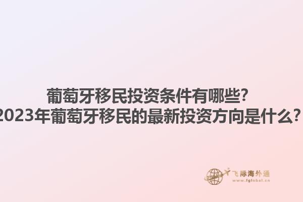 葡萄牙移民投资条件有哪些？2023年葡萄牙移民的最新投资方向是什么？1.jpg