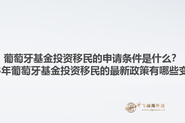 葡萄牙基金投资移民的申请条件是什么？2023年葡萄牙基金投资移民的最新政策有哪些变化？1.jpg