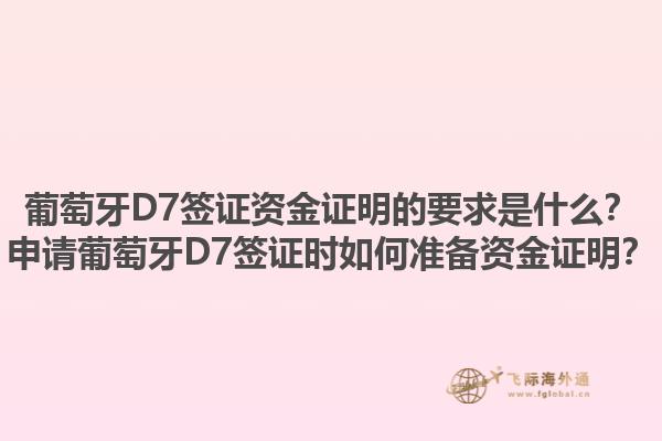 葡萄牙D7签证资金证明的要求是什么？申请葡萄牙D7签证时如何准备资金证明？1.jpg