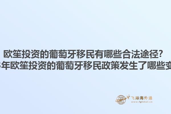 欧笙投资的葡萄牙移民有哪些合法途径？2023年欧笙投资的葡萄牙移民政策发生了哪些变化？1.jpg