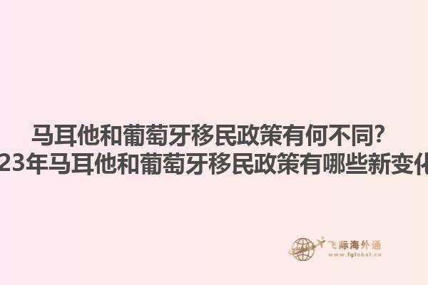 马耳他和葡萄牙移民政策有何不同？2023年马耳他和葡萄牙移民政策有哪些新变化？1.jpg