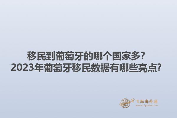 移民到葡萄牙的哪个国家多？2023年葡萄牙移民数据有哪些亮点？1.jpg