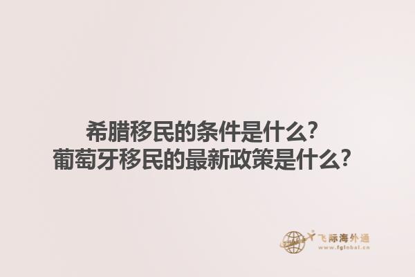 希腊移民的条件是什么？葡萄牙移民的最新政策是什么？1.jpg