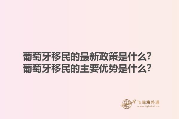 葡萄牙移民的最新政策是什么？葡萄牙移民的主要优势是什么？1.jpg