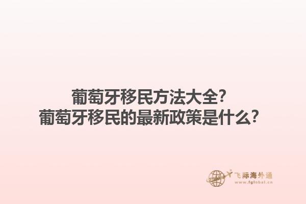 葡萄牙移民方法大全？葡萄牙移民的最新政策是什么？1.jpg