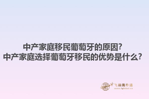 中产家庭移民葡萄牙的原因？中产家庭选择葡萄牙移民的优势是什么？1.jpg