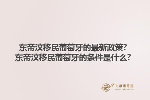 东帝汶移民葡萄牙的最新政策？东帝汶移民葡萄牙的条件是什么？1.jpg