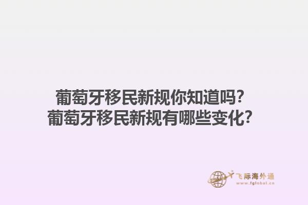 葡萄牙移民新规你知道吗？葡萄牙移民新规有哪些变化？1.jpg