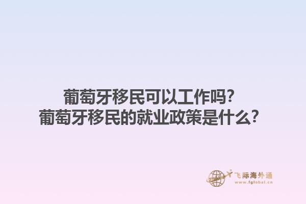 葡萄牙移民可以工作吗？葡萄牙移民的就业政策是什么？1.jpg