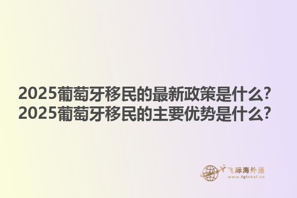 2025葡萄牙移民的最新政策是什么？2025葡萄牙移民的主要优势是什么？1.jpg